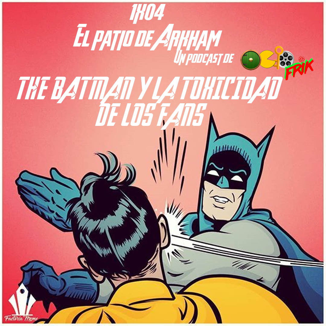 1×04 El patio de Arkham (THE BATMAN Y LA TOXICIDAD DE LOS FANS)